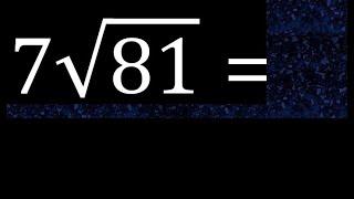 7√81 , 7 Por Raiz cuadrada de 81 , raiz por un numero
