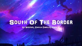 Ed Sheeran - South Of The Border (feat. Camila Cabello & Cardi B) [Lyrics]