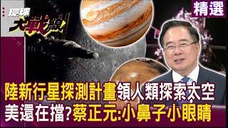 【精選】陸新一波行星探測替人類探索太空 美國落後又愛扯後腿 蔡正元酸   小鼻子小眼睛｜#寰宇新聞 #環球大戰線