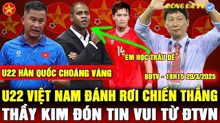 U22 VIỆT NAM ĐÁNH BẠI U22 HÀN QUỐC TRONG 90 PHÚT, RƠI CHIẾN THẮNG PHÚT BÙ GIỜ, THẦY KIM ĐÓN TIN VUI