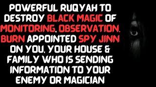 Powerful Ruqyah to destroy Black Magic of Monitoring, Observation & Burn SPY JINN in your body