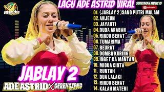 JABLAY 2 (SANG PUTRI MALAM) - ANJEUN ADE ASTRID TERBARU FULL ALBUM DANGDUT BAJIDOR X GERENSENG TEAM