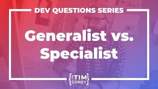 Do I Need To Be A Generalist Or A Specialist?