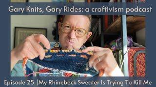 Gary Knits, Gary Rides: a craftivism podcast | Episode 25| Is My Rhinebeck Sweater Trying to Kill Me