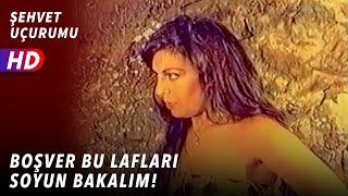 Boşver Bu Lafları Soyun Bakalım! | Şehvet Uçurumu