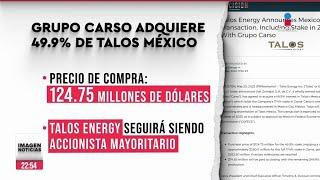 Grupo Carso adquiere el 49.9% de Talos México | Ciro Gómez Leyva