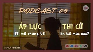 [Podcast 09] Áp lực thi cử đối với học sinh chúng tôi lớn tới mức nào? | Podcast with Anne