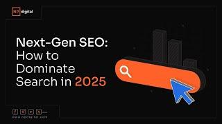 Next-Gen SEO: How to Dominate Search in 2025