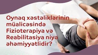 Oynaq xəstəliklərinin müalicəsində Fizioterapiya və Reabilitasiya niyə əhəmiyyətlidir?