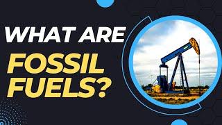 What are Fossil Fuels? How are they Formed? | Oil, Coal & Natural Gas