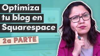 Cómo optimizar tu blog en Squarespace para SEO | tutorial de blogging (2a Parte)