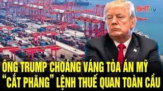Điểm nóng quốc tế: Ông Trump choáng váng, Tòa án Mỹ “cắt phăng” lệnh thuế quan toàn cầu