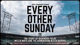 Every Other Sunday | The Story of Rickwood Field, Willie Mays and the Birmingham Black Barons