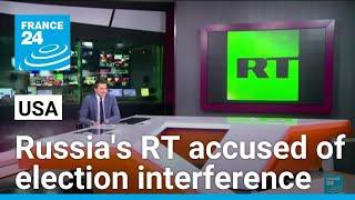 US accuses Russia's RT news outlet of election interference • FRANCE 24 English