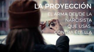 La Proyección (El arma del/de la narcisista que usas contra él/ella)