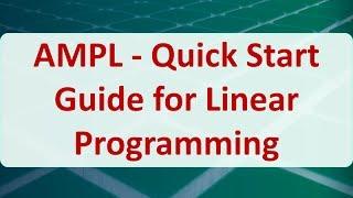 Operations Research 15B: AMPL - Quick Start Guide for Linear Programming