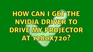 Ubuntu: How can I get the Nvidia driver to drive my projector at 1280x720?