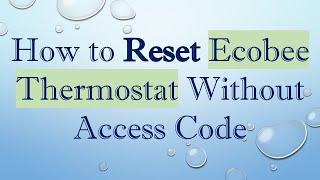 How to Reset Ecobee Thermostat Without Access Code