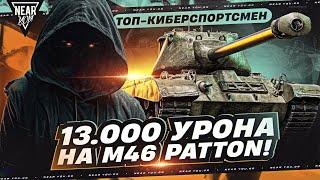 ТОП-КИБЕРСПОРТСМЕН МИРА ТАНКОВ - 13.000 УРОНА на M46 Patton!