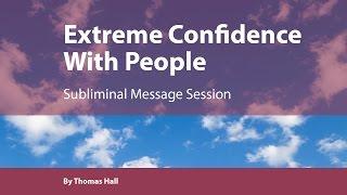 Extreme Confidence With People - Subliminal Message Session - By Minds in Unison