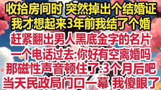 收拾房间时 突然掉出个结婚证，我才想起来3年前我结了个婚，赶紧翻出男人黑底金字的名片，一个电话过去:你好有空离婚吗？那磁性声音顿住了:3个月后吧！当天民政局门口一幕 我傻眼了！