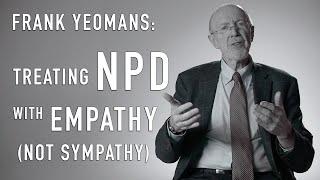 Treating NPD With Empathy, not Sympathy | FRANK YEOMANS