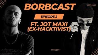 BORBCAST #002 | ft. Jot Maxi (ex-Hacktivist)