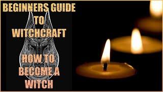 BEGINNERS GUIDE TO WITCHCRAFT - HOW TO BECOME A WITCH