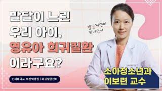 발달이 느린 우리 아이, 희귀질환 일 수도 있나요? ｜ 발달지연으로 찾아오는 영유아 희귀질환 ｜부산백병원 소아청소년과 이보련 교수