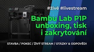 Bambu Lab P1P - od vybalení 3D tiskárny až po tisk a následné zakrytování / #živě #livestream