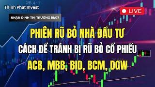 Phiên RŨ BỎ nhà đầu tư | ACB, MBB, BID, BCM, DGW | Chứng Khoán hôm nay 18/07