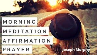 Joseph Murphy - Repeat Morning Affirmations - Meditation - Prayer.  Power Of Your Subconscious Mind