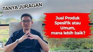 Jual Produk Spesifik atau Umum Mana yang Lebih Baik? #TanyaJuragan Episode 17