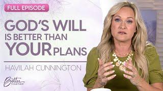 Havilah Cunnington: Surrender Your Desires to God | FULL EPISODE | Better Together on TBN