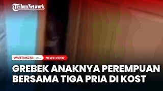 Grebek Anak Perempuannya di Dalam Kamar Kost Bersama Tiga Pria