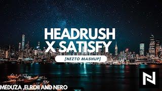 Headrush x Satisfy [Nezto Mashup] - Meduza ,Elroii and Nero