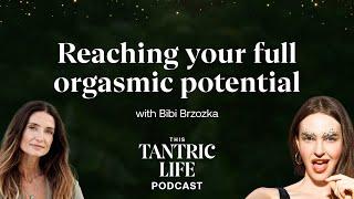 Reaching Your Full Orgasmic Potential with Bibi Brzozka  | 35