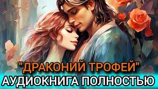 Драконий трофей | Любовное фэнтези | Аудиокниги | Слушать полностью #аудиокниги #роман