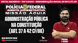 PF ADMINISTRATIVO - Administração Pública na Constituição (Art. 37 a 42 CF/88) - Missão Águia