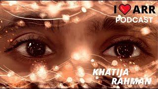 KHATIJA RAHMAN | I LOVE ARR | THE A.R.RAHMAN PODCAST