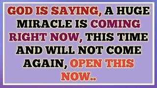 GOD IS SAYING, A HUGE MIRACLE COMING RIGHT NOW, THIS TIME AND WILL NOT COME AGAIN, OPEN THIS NOW..