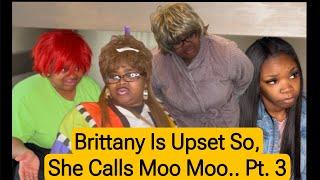 Brittany Is Upset So, She Calls Moo Moo.. Pt. 3