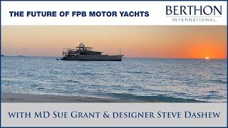 The future of FPB Motor Yachts - with MD Sue Grant & designer Steve Dashew – A Berthon Int. Podcast