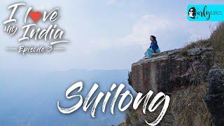 I Love My India Episode 3: Exploring Shillong In Meghalaya | Curly Tales
