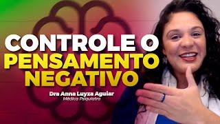 COMO CONTROLAR PENSAMENTOS NEGATIVOS | Dra Anna Luyza Aguiar