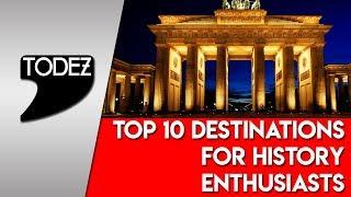 Top 10 Destinations For History Enthusiasts