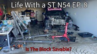 Life With a ST N54 EP. 9 *IS THE BLOCK SAVABLE?*