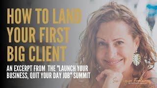 How to Land Your First Big Client - Start Your Business, Quit Your Day Job Summit