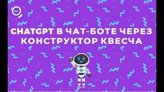 ChatGPT в чат-боте через конструктор Квесча