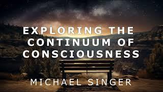 Michael Singer - Exploring the Continuum of Consciousness